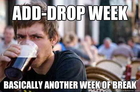 Add-drop week  basically another week of break  Lazy College Senior