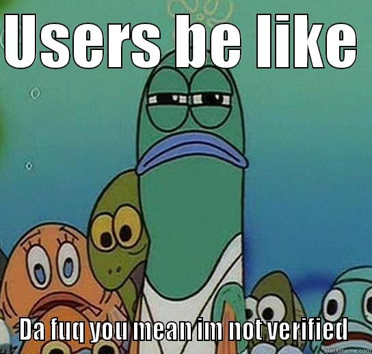 USERS BE LIKE  DA FUQ YOU MEAN IM NOT VERIFIED Serious fish SpongeBob