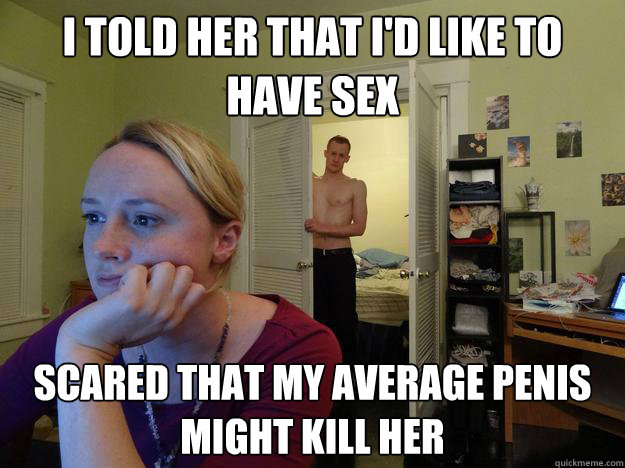 I told her that I'd like to have sex Scared that my average penis might kill her  Redditors Boyfriend