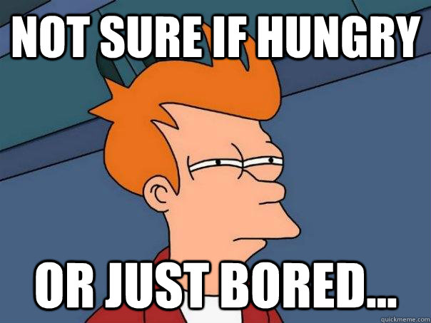 Not sure if hungry or just bored...  Futurama Fry