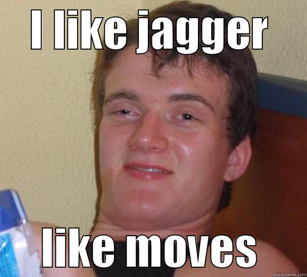 I LIKE JAGGER LIKE MOVES 10 Guy