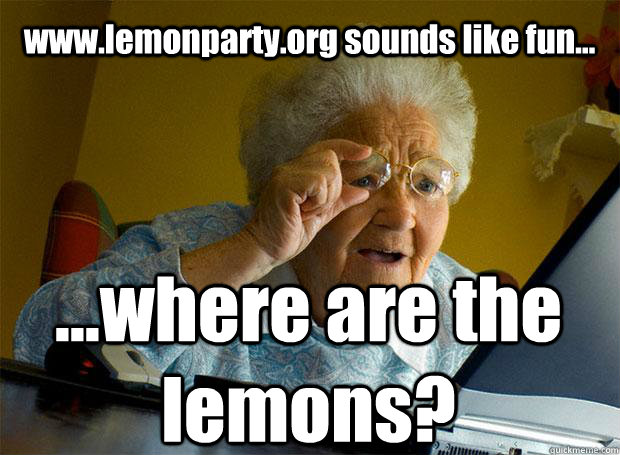 www.lemonparty.org sounds like fun... ...where are the lemons?  Grandma finds the Internet