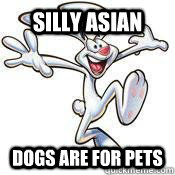 Silly Asian  Dogs are for pets  Trix Rabbit