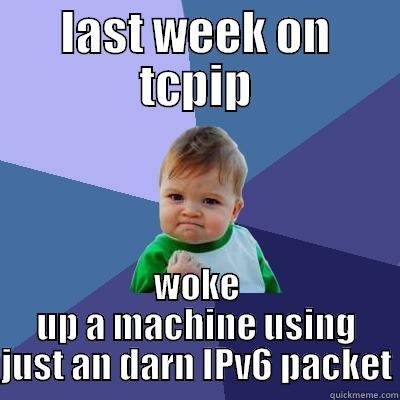 santosh wol - LAST WEEK ON TCPIP WOKE UP A MACHINE USING JUST AN DARN IPV6 PACKET Success Kid