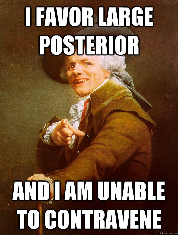 I favor large posterior and i am unable to contravene  Joseph Ducreux