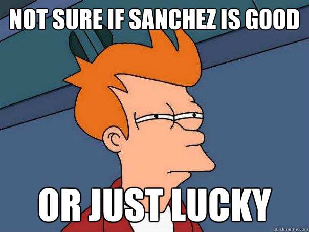 Not sure if Sanchez is good Or just lucky  Futurama Fry