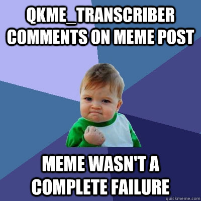 qkme_transcriber comments on meme post meme wasn't a complete failure  Success Kid