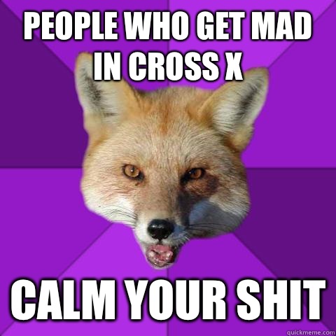 PEOPLE WHO GET MAD IN CROSS X CALM YOUR SHIT  Forensics Fox