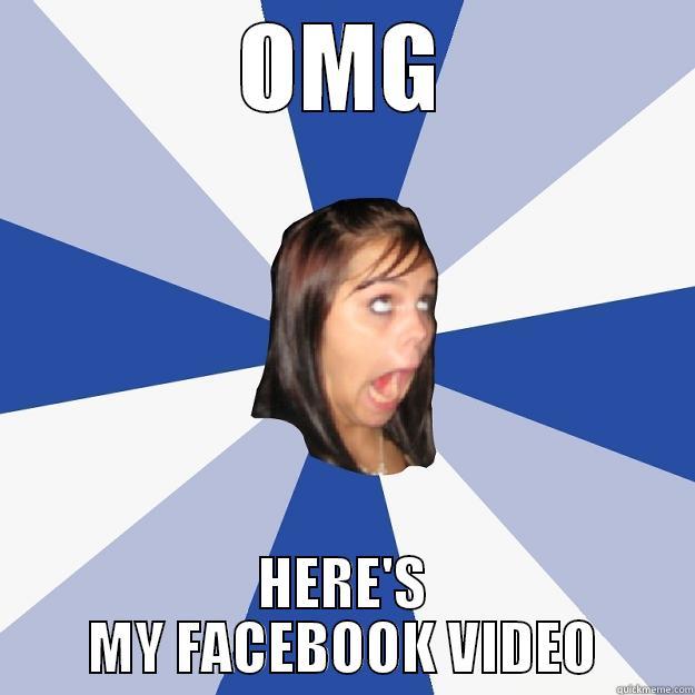 OMG HERE'S MY FACEBOOK VIDEO Annoying Facebook Girl