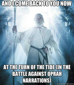 and I come back to you now at the turn of the tide (in the Battle against Oprah Narrations) - and I come back to you now at the turn of the tide (in the Battle against Oprah Narrations)  Misc