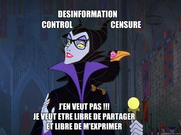 desinformation
     control                         censure j'en veut pas !!!
je veut etre libre de partager
et libre de m'exprimer  Hipster Maleficent