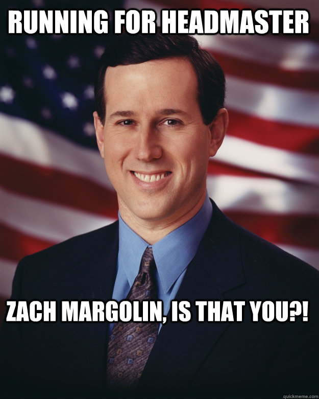 Running for Headmaster Zach Margolin, Is that you?!  Rick Santorum