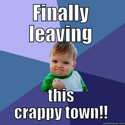 FINALLY LEAVING THIS CRAPPY TOWN!! Success Kid