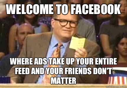 Welcome to Facebook Where ads take up your entire feed and your friends don't matter  Whose Line