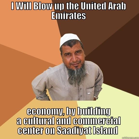 I WILL BLOW UP THE UNITED ARAB EMIRATES ECONOMY, BY BUILDING A CULTURAL AND COMMERCIAL CENTER ON SAADIYAT ISLAND  Ordinary Muslim Man