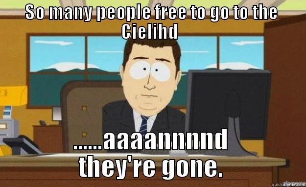 SO MANY PEOPLE FREE TO GO TO THE CIELIHD  ......AAAANNNND THEY'RE GONE. aaaand its gone