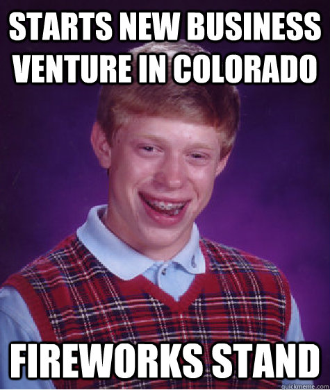 Starts new business venture in colorado fireworks stand - Starts new business venture in colorado fireworks stand  Bad Luck Brian