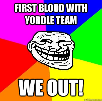 First blood with yordle team WE OUT!  Troll Face