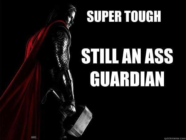 Super Tough Still an Ass Guardian - Super Tough Still an Ass Guardian  Thor