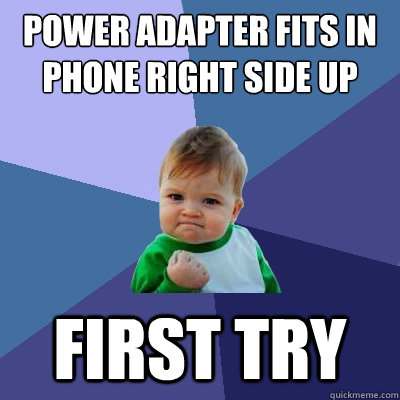 power adapter fits in phone right side up first try  Success Kid