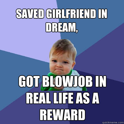 Saved girlfriend in dream, got blowjob in real life as a reward  Success Baby