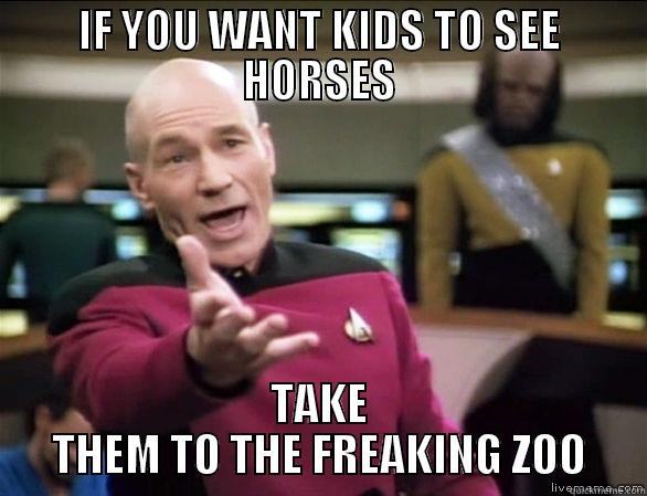 IF YOU WANT KIDS TO SEE HORSES TAKE THEM TO THE FREAKING ZOO Annoyed Picard HD