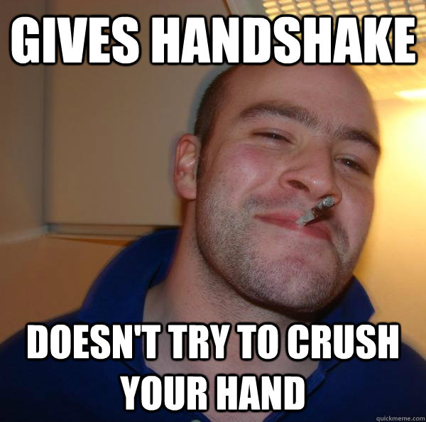 gives handshake doesn't try to crush your hand - gives handshake doesn't try to crush your hand  Misc