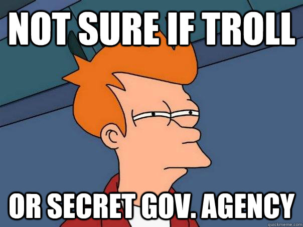 not sure if troll or secret Gov. Agency  Futurama Fry