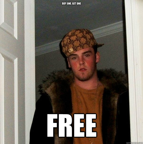 Buy one, get one FREE - Buy one, get one FREE  Scumbag Steve