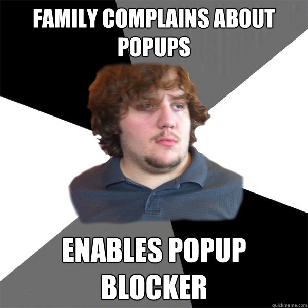 family complains about popups enables popup blocker  Family Tech Support Guy