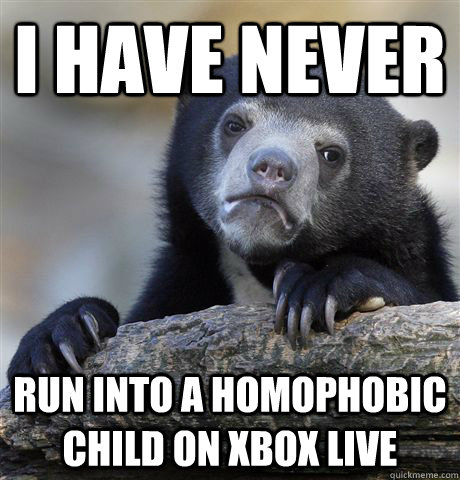 I have never  run into a homophobic child on xbox live  Confession Bear