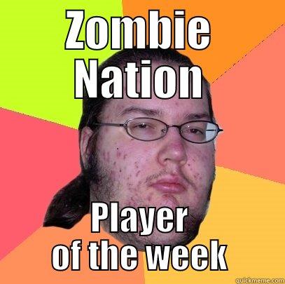 ZOMBIE NATION PLAYER OF THE WEEK Butthurt Dweller