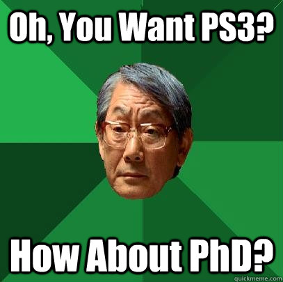 Oh, You Want PS3? How About PhD? - Oh, You Want PS3? How About PhD?  High Expectations Asian Father