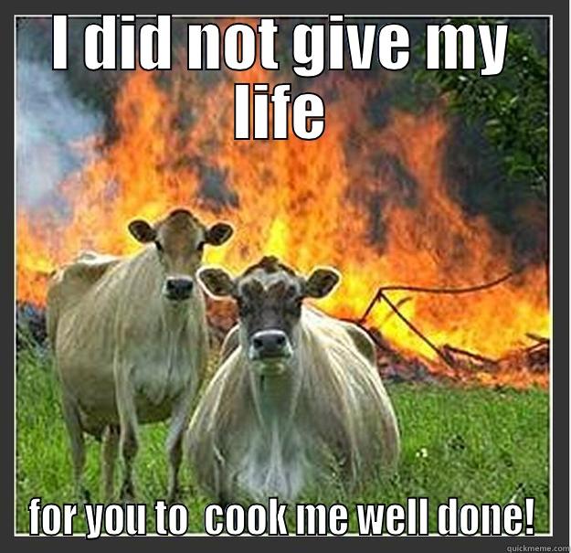 I DID NOT GIVE MY LIFE FOR YOU TO  COOK ME WELL DONE! Evil cows