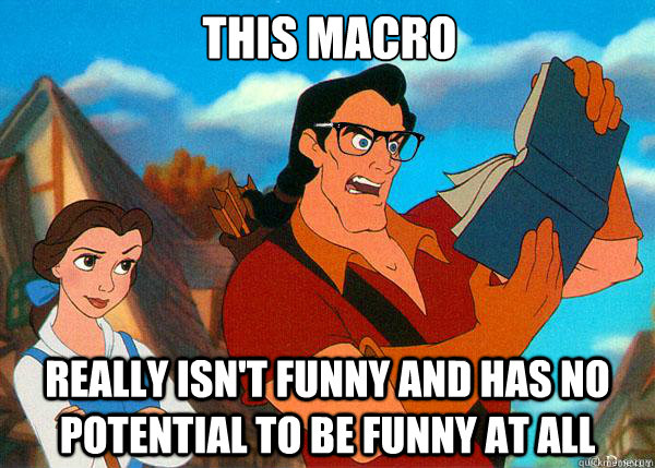 This macro Really isn't funny and has no potential to be funny at all  Hipster Gaston