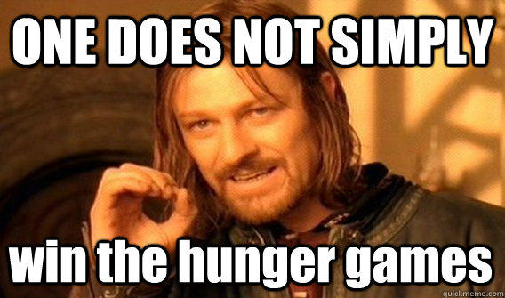 ONE DOES NOT SIMPLY win the hunger games  