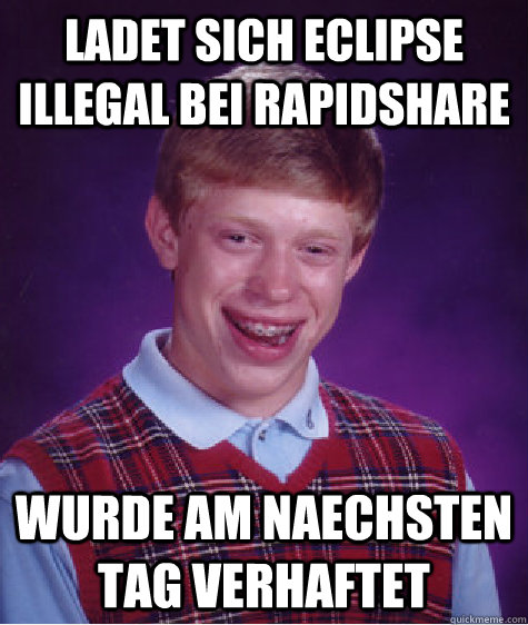 ladet sich eclipse illegal bei rapidshare wurde am naechsten tag verhaftet  Bad Luck Brian