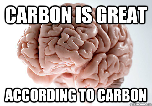 Carbon is great according to carbon  Scumbag Brain