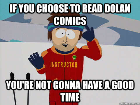 If you choose to read dolan comics You're not gonna have a good time  South Park Bad Time