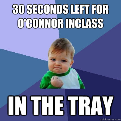 30 seconds left for  O'Connor inclass essay In the tray   Success Kid