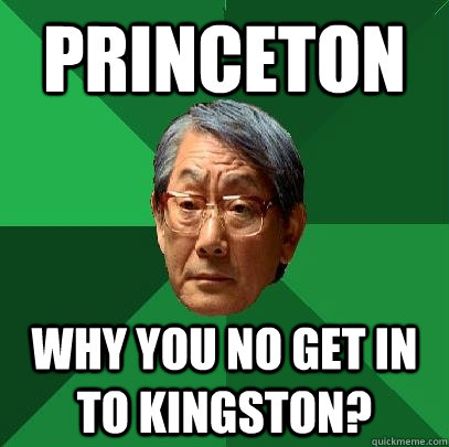 Princeton Why you no get in to Kingston?  High Expectations Asian Father