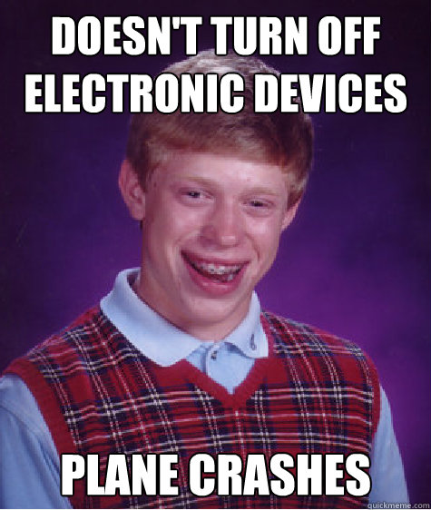 DOESN'T TURN OFF ELECTRONIC DEVICES PLANE CRASHES - DOESN'T TURN OFF ELECTRONIC DEVICES PLANE CRASHES  Bad Luck Brian