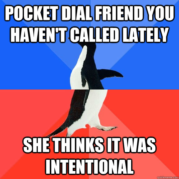 pocket dial friend you haven't called lately she thinks it was intentional - pocket dial friend you haven't called lately she thinks it was intentional  Socially Awkward Awesome Penguin