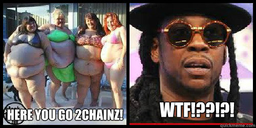 Here you go 2Chainz! WTF!??!?! - Here you go 2Chainz! WTF!??!?!  2chainz