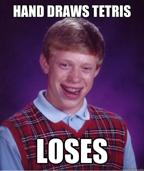 Hand draws tetris Loses  Bad Luck Brian