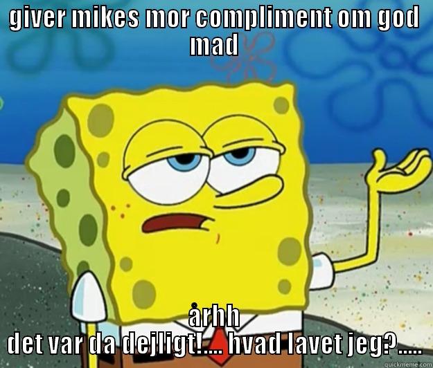 GIVER MIKES MOR COMPLIMENT OM GOD MAD ÅRHH DET VAR DA DEJLIGT!.... HVAD LAVET JEG?..... Tough Spongebob