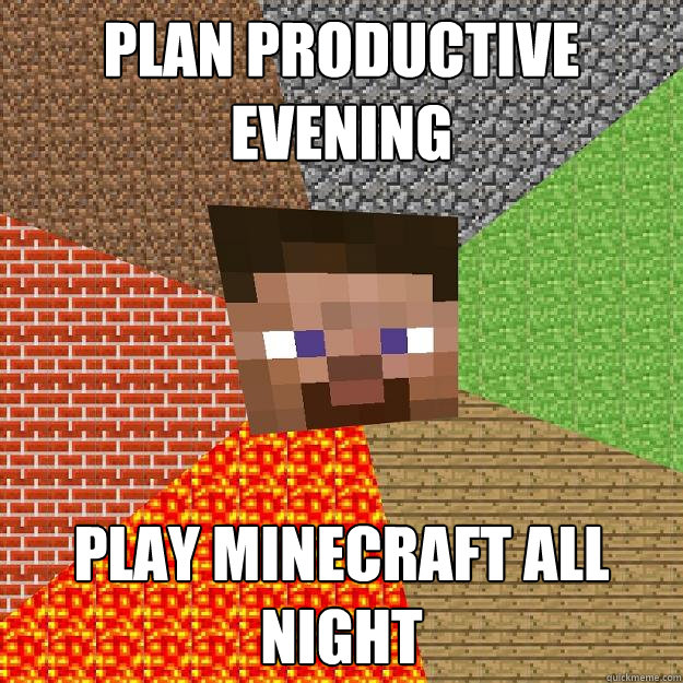 Plan productive evening Play minecraft all night - Plan productive evening Play minecraft all night  Minecraft