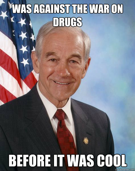 Was against the war on drugs before it was cool  Ron Paul