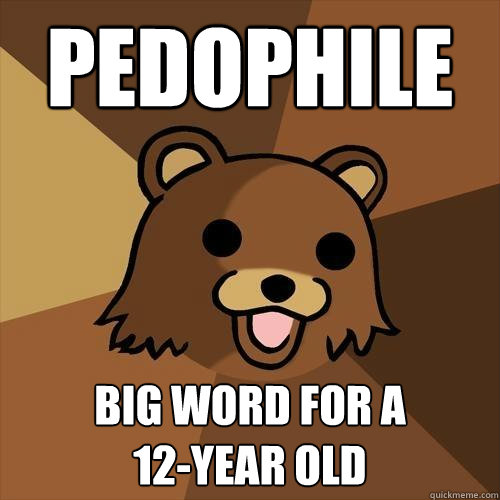 pedophile big word for a
12-year old - pedophile big word for a
12-year old  Pedobear