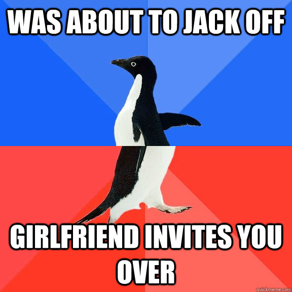 was about to jack off girlfriend invites you over  Socially Awkward Awesome Penguin